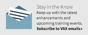 Stay in the Know. Keep up with the latest enhancements and upcoming training events. Subscribe to VAX Emails!